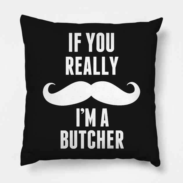 If You Really I’m A Butcher – T & Accessories Pillow by roxannemargot