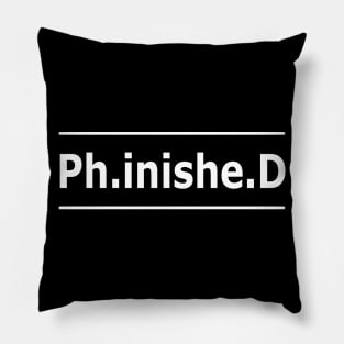 Phd - Ph.inishe.d Pillow