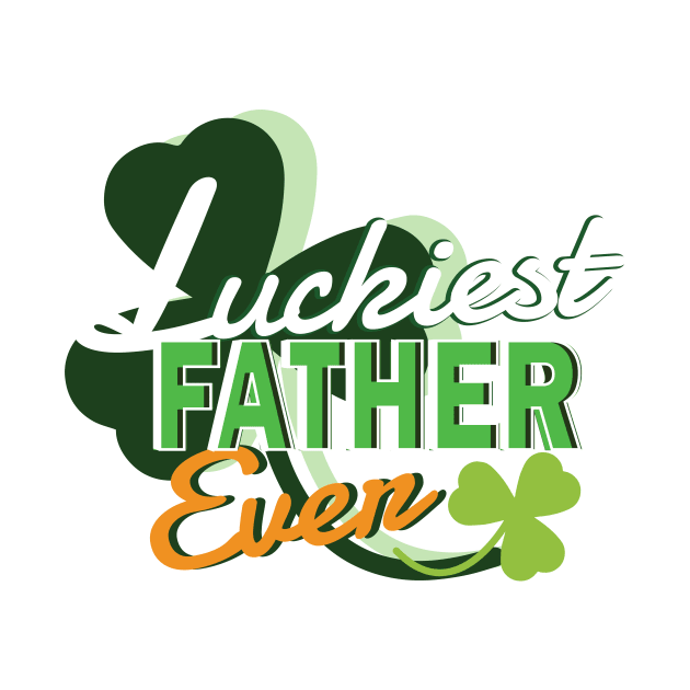 Luckiest Father Ever - Dad Shirt St Patricks Day by Popculture Tee Collection