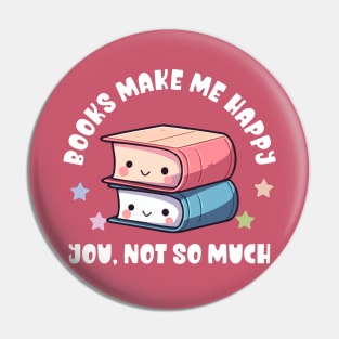 Kawaii Books Make Me Happy, You Not So Much - Funny Pin