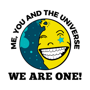 Me, you, and the universe. We are one! - Graphic and Black Text T-Shirt