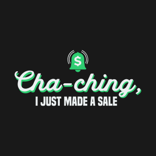Cha-ching I just made a sale T-Shirt