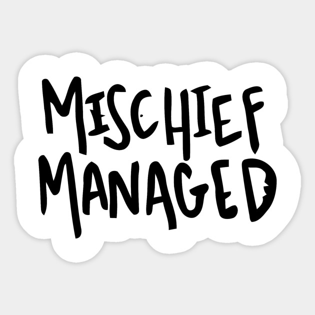 Mischief Managed Mischief Managed Sticker Teepublic