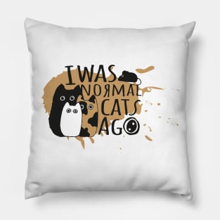 I was normal three cats ago Pillow