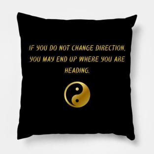 If You Do Not Change Direction, You May End Up Where You Are Heading. Pillow