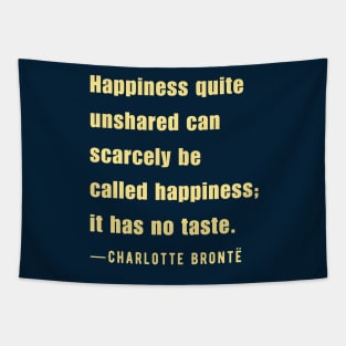 Charlotte Brontë quote: Happiness quite unshared can scarcely be called happiness;.. Tapestry