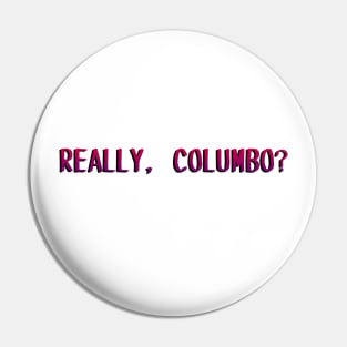 Really, Columbo? Pin