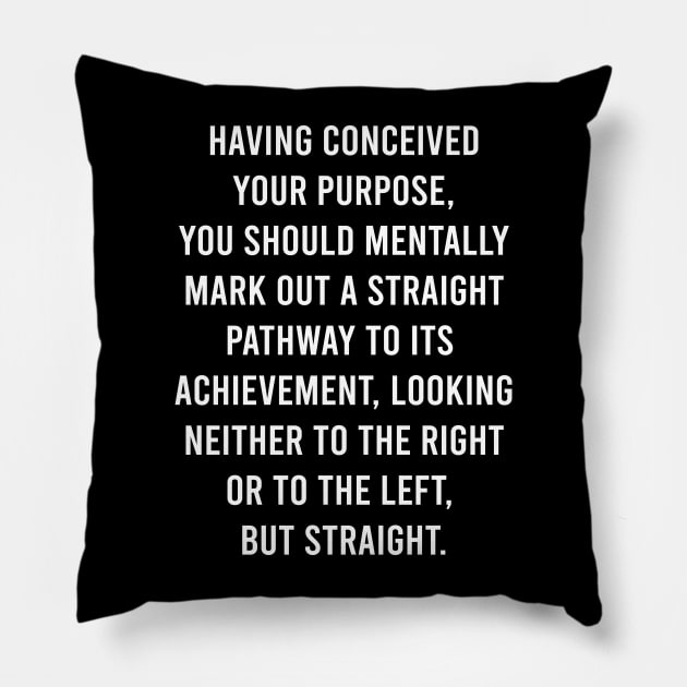 Having Conceived Your Purpose, You Should Mentally Mark Out A Straight PathWay To Its Achievement Pillow by FELICIDAY