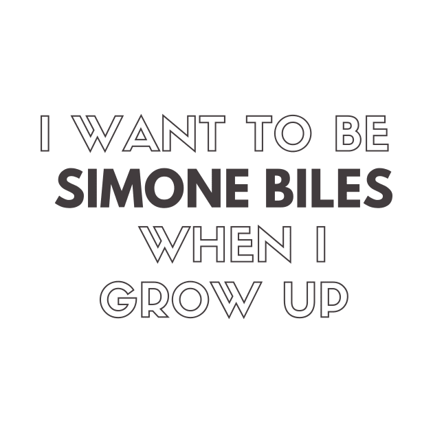 I Want to be Simone Biles When I Grow Up by Strength of Love