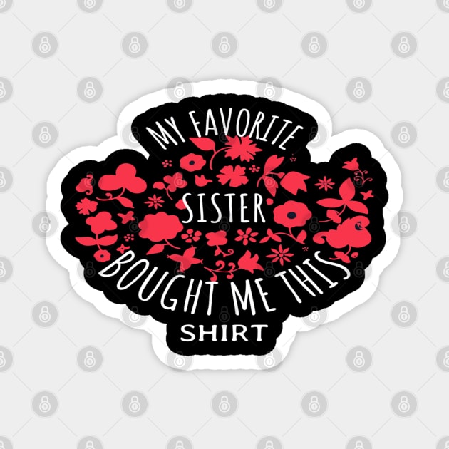 My Favorite Sister Bought Me This Shirt Magnet by Pixel Threads 