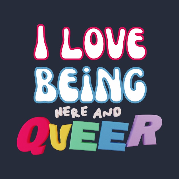 I Love Being Queer by Wehavefun