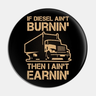If Diesel Ain’t Burnin’ I Ain’t Earnin’ Pin