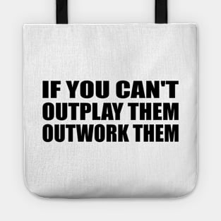 if you can't outplay them outwork them Tote