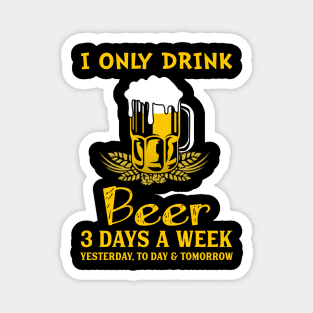 I Only Drink Beer 3 Days A Week Magnet