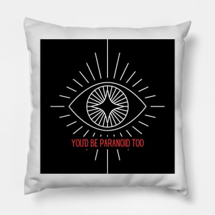 you'd be paranoid too Pillow