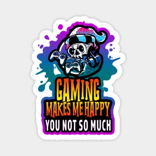 Gaming Makes Me Happy You Not So Much Magnet