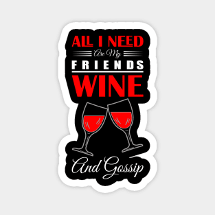 all i need and my friends wine and gossip Magnet