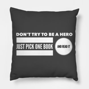 Don't try to be a hero pick one book and read it Pillow