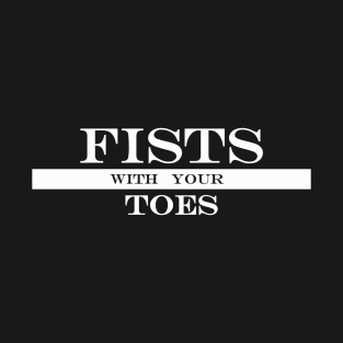 fists with your toes T-Shirt