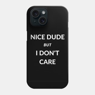 Nice dude but i don't care Phone Case