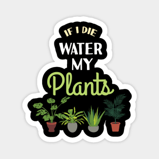 If i die Water My Plants Plant Lover Quote Hobby Gardener Magnet