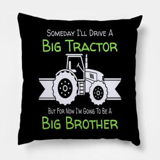 Someday I'll Drive A Big Tractor Now I'm To Be A Big Brother Pillow