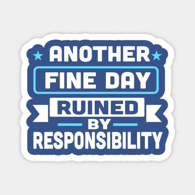 Another Fine Day Ruined By Responsibility Magnet by TheDesignDepot
