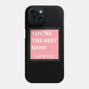 You're The Best Mom. I love You. Classic Mother's Day Quote. Phone Case