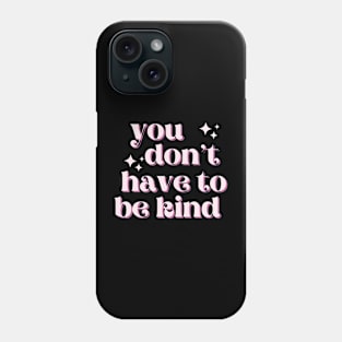 You Don't Have to be Kind (positive message for women) T-Shirt Phone Case