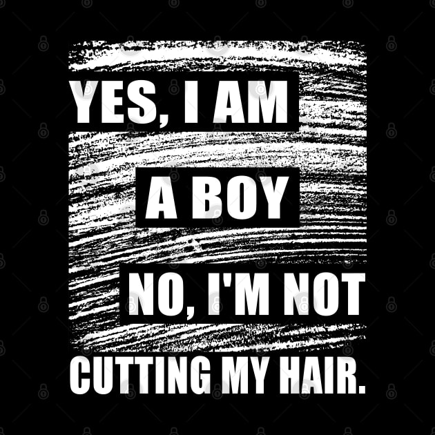 Yes, I Am A Boy No, I'm Not Cutting My Long Hair by Herotee