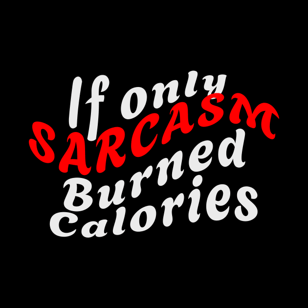 If Only SARCASM Burned Calories by BarbaraShirts