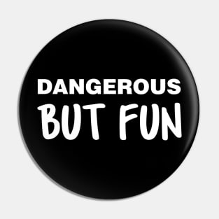 Dangerous But Fun Pin