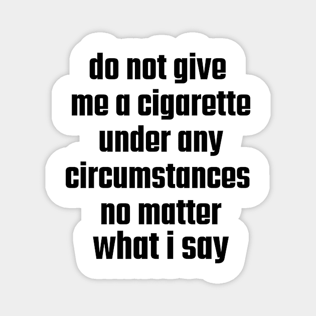 Do not give me a cigarette under any circumstances no matter what i say Magnet by Yayatachdiyat0