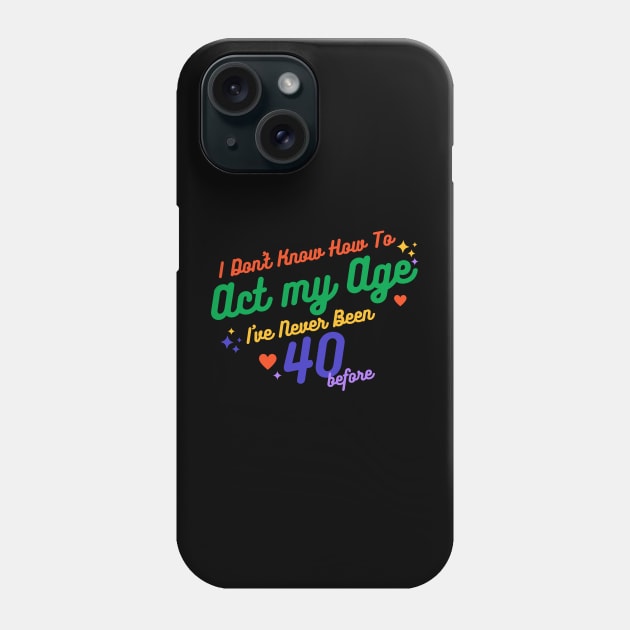 I don't know how to act at my age. I've never been this old before Phone Case by TigrArt