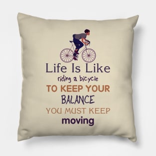 Life is like riding a bicycle to keep balance you must keep moving Pillow