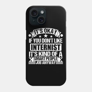 Internist lover It's Okay If You Don't Like Internist It's Kind Of A Smart People job Anyway Phone Case