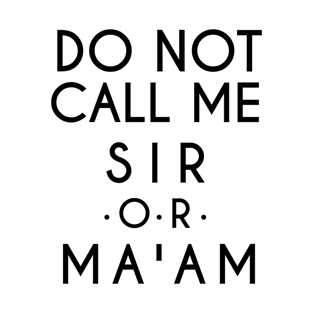 Do Not Call Me Sir or Ma'am (Black text) T-Shirt