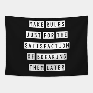 Make rules just for the satisfaction of breaking them later Tapestry