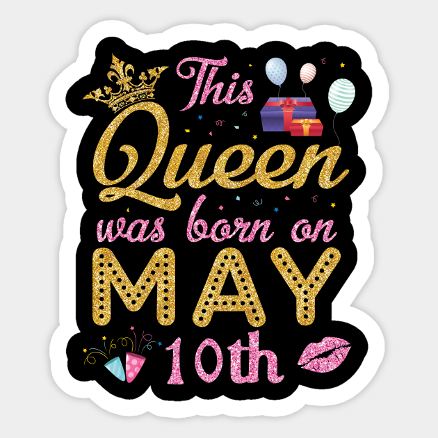 Nana Mom Aunt Sister This Queen Was Born On May 10th Happy Birthday To You Me Happy Birthday Nana Mama Sister Daughte Sticker Teepublic