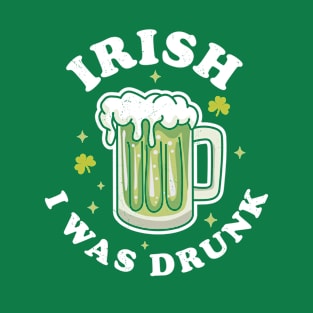 Irish I was Drunk Saint Patricks Day Green Beer Drinking T-Shirt