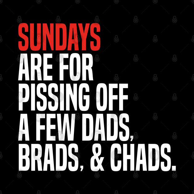 sundays are for pissing off a few dads brads & chads by mdr design