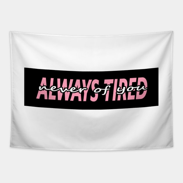 ALWAYS TIRED, but NEVER OF YOU Tapestry by Switch-Case