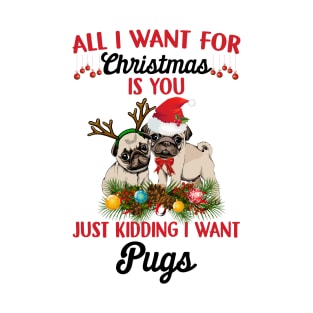 All I Want For Christmas Is You Just Kidding I Want Pugs T-Shirt