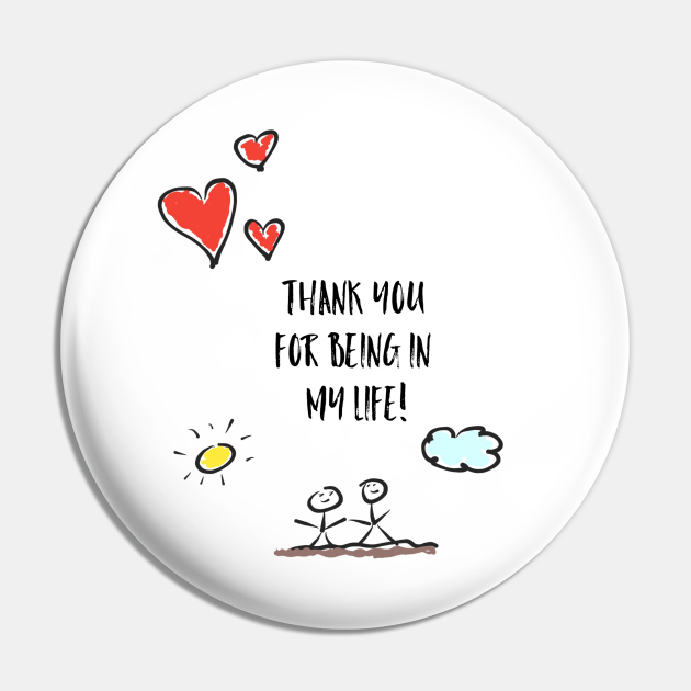 Thank you for being in my life! - Thankful - Pin | TeePublic