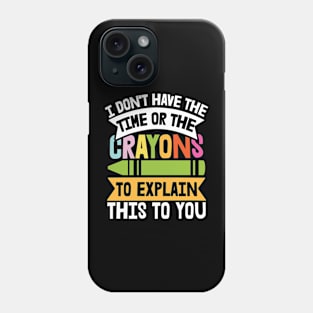 I Don't Have Enough Time Or Crayons to Explain This To You Phone Case