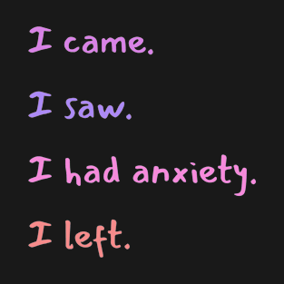 I Came I Saw I Had Anxiety I Left T-Shirt