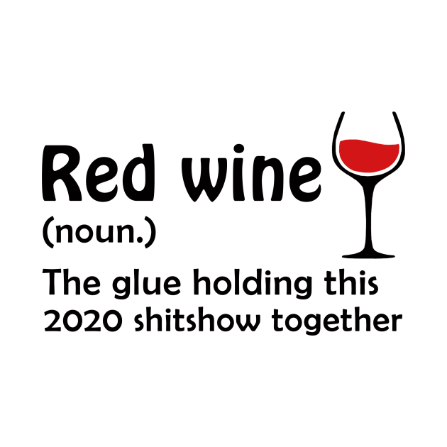 Disover Red wine the glue holding this 2020 shitshow together - Red Wine - T-Shirt