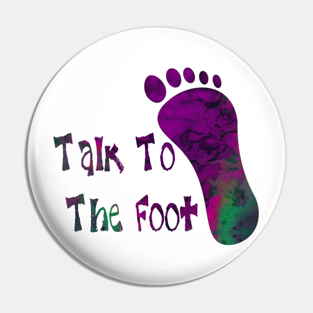 Talk To The Foot Pin by ShirleyTwofeathers