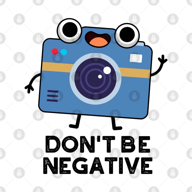 Don't Be Negative Cute Camera Pun by punnybone