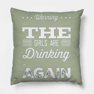 Warning the girls are drinking again Pillow